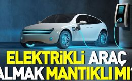 Elektrikli Araçlar Uzun Vadede Avantajlı mı?